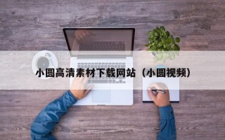 沅江小圆高清素材下载网站（小圆视频）