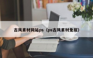 沅江古风素材网站ps（ps古风素材免抠）